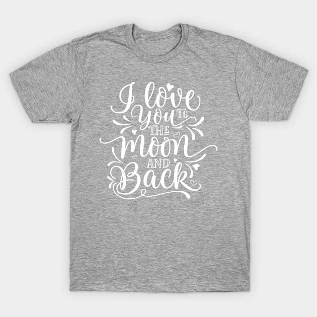 I Love You To The Moon And Back T-Shirt by TheBlackCatprints